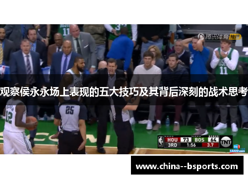 观察侯永永场上表现的五大技巧及其背后深刻的战术思考