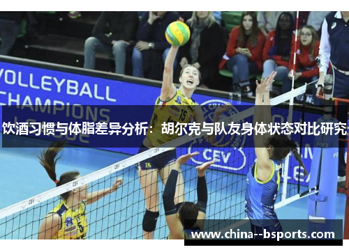 饮酒习惯与体脂差异分析：胡尔克与队友身体状态对比研究